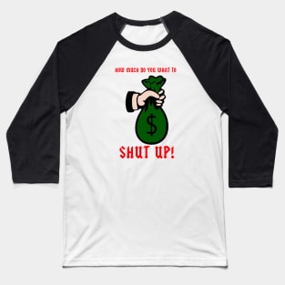 How much you want to shup up Baseball T-Shirt